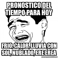 Memes and other dank pics in spanish. Meme Yao Ming 2 Pronostico Del Tiempo Para Hoy Frio Calor Lluvia Con Sol Nublado Ere Erea 3185841