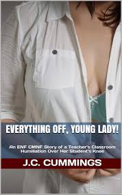 Everything Off, Young Lady!: An ENF CMNF Story of a Teachers Classroom  Humiliation Over Her Students Knee by J.C. Cummings | Goodreads