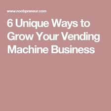 6 Unique Ways To Grow Your Vending Machine Business Vending Machine Business Vending Machine Machine