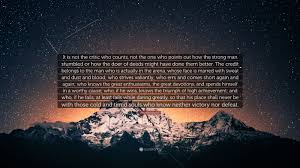 5 out of 5 stars. Theodore Roosevelt Quote It Is Not The Critic Who Counts Not The One Who Points Out How The Strong Man Stumbled Or How The Doer Of Deeds Might H