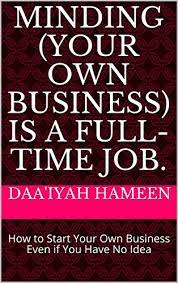 The company may specify a set number of hours and, optionally, what your work schedulewill be. Minding Your Own Business Is A Full Time Job How To Start Your Own Business Even If You Have No Idea Kindle Edition By Hameen Daa Iyah Reference Kindle Ebooks Amazon Com