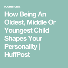 Middle Child Birth Order Characteristics Chart How Being An Oldest Middle Or Youngest Child Shapes Your Personality Huffpost Birth Order Personality Children