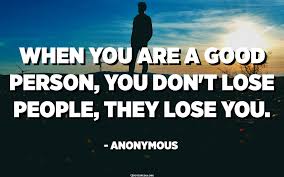 How to get along with a coworker you don't like? When You Are A Good Person You Don T Lose People They Lose You Anonymous Quotespedia Org