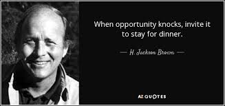 If the chance comes, you must have the equipment to take advantage of it. H Jackson Brown Jr Quote When Opportunity Knocks Invite It To Stay For Dinner