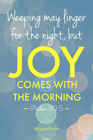 Weeping may linger for the night, but joy comes with the morning.- Psalm  30:5 | Morning scripture, Psalms, Book of psalms