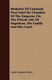 Memoirs of Constant, First Valet De Chambre of the Emperor,