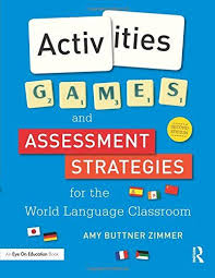 Activities Games And Assessment Strategies For The Worl World Language Classroom Assessment Strategies Classroom Language