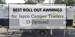 Access current and archived jayco rv owner's manuals. The Best Roll Out Awning For Jayco Camper Trailers 3 Options