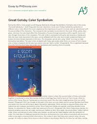However, white doesn't actually symbolize purity, innocence, peace, immaculate loveliness, nobleness, and pure beauty, it actually symbolizes emptiness, vacuity, superficiality, ruthlessness, and selfishness to a great extent in the great gatsby. Great Gatsby Color Symbolism Phdessay Com