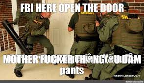 Does anyone have the gif or video of the rainbow 6 where the guy sits down and gets on his phone before fbi busts in? Meme Fbi Here Open The Door Mother Fucker Tháº±ng áº¥u Dam All Templates Meme Arsenal Com