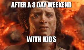 Check spelling or type a new query. After A 3 Day Weekend With Kids Frodo It S Over It S Done Make A Meme