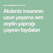 Akdeniz Insaninin Uzun Yasama Sirri Zeytin Yapragi Cayinin Faydalari