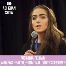The Abi Khan Show: Women's Health, Hormonal Contraceptives and more —  VICTORIA FELKAR