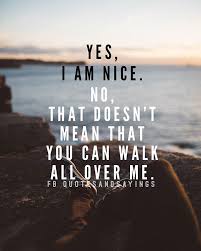 Motivational Quotes On Twitter Yes I Am Nice No That Doesn T Mean That You Can Walk All Over Me Quotes Https T Co Zg2toppnem Https T Co Eqj97ikdbf Twitter