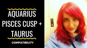Aquarius will feel unique with cancer lover and this is really important for her. Aquarius Pisces Cusp Taurus Gemini Cusp Compatibility Youtube