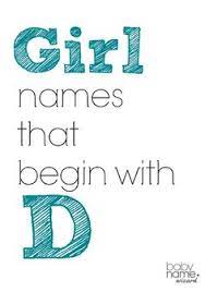 The letter d in girls describes a loyal and trustworthy individual, who's always up for helping others. Baby Names That Begin With The Letter D Hno At