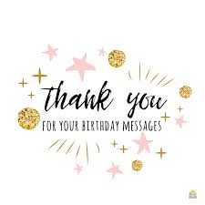 I just want you to know that it was highly appreciated and that i find it awesome. Thank You For Your Birthday Wishes How Thoughtful Of You