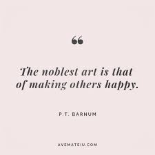The Noblest Art Is That Of Making Others Happy P T Barnum Quote 191 Ave Mateiu Make Others Happy Quotes Joel Osteen Quotes Happy Quotes
