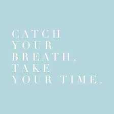 Catch Your Breath Take Your Time Words To Live By Quote Words To Live By Quotes Inspirational Words Quotes