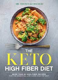21 healthy fiver rich keto recipes : The Keto High Fiber Diet More Than 60 High Fiber Recipes For The Essential Low Carb High Fat Diet By Thomas Kurscheid