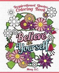 This is a digital product only. Believe In Yourself Inspirational Quotes Coloring Books Positive And Uplifting Adult Coloring Books To Inspire You Inspiration Quotes Coloring Books S C Mony 9781982942977 Amazon Com Books