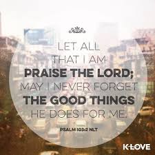 May I Never Forget The Good Things The Lord Has Done For Me Praise The Lords Cool Words Quotes To Live By