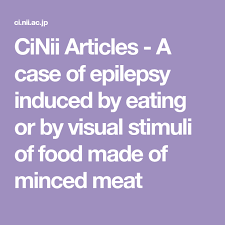cinii articles a case of epilepsy induced by eating or by visual stimuli of food made of minced meat てんかん ミンチ肉 刺激