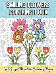 Giving children flower coloring pages is a great way to teach them about the vast range of flowers. Smiling Flowers Coloring Book Full Page Mandala Coloring Pages Color Book With Mindfulness And Stress Relieving Designs With Mandala Patterns For Coloring Guide For Meditation And Happiness Publishing Funnyreign 9781086591323 Amazon Com