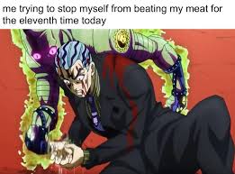 Hey i'm 17 i've been doing it constantly ever since i was 11 longest i've ever gone is 7 days and i've been really trying to stop for about 6 months. Oi Josuke I Used Za Hando On Myself Shitpostcrusaders