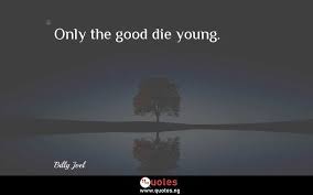 Die young has been found in 587 phrases from 511 titles. Only The Good Die Young Billy Joel Quotes Sayings Quotes Nigeria