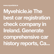 Myvehicle Ie The Best Car Registration Check Company In Ireland Generate Comprehensive Car History Reports Car Valuation Report Other V History Ireland Car