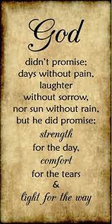 But he did promise strength for the day, comfort for the tears, and light for the way. Pin By Magic S Diva On Faith Sympathy Quotes Prayer Quotes Inspirational Quotes
