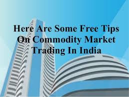 Here Are Some Free Tips On Commodity Market Trading In India Free Tips Commodity Market Tips