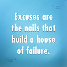 And it's their very adeptness that's the problem. Quote Excuses Are The Nails That Build A House Of Failure Coolnsmart
