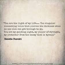 Without strong pillars, walls fall off, so does my world without you. You Are The Light Of My Life Quotes Short Best Friend Quotes