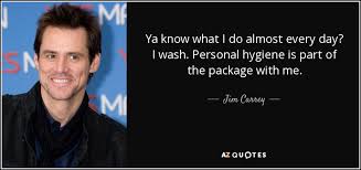 Jim Carrey Quote Ya Know What I Do Almost Every Day I Wash