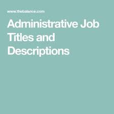 Learn About The Different Administrative Job Titles And Descriptions Administrative Jobs Job Title Administrative Assistant Job Description