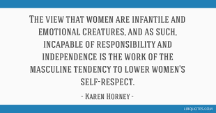 Emotional independence is a mindset and a way of living with profoundly personal implications. The View That Women Are Infantile And Emotional Creatures And As Such Incapable Of Responsibility And