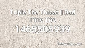 Just use the roblox id below to hear the music! Triple The Threat Bad Time Trio Roblox Id Roblox Music Code Youtube