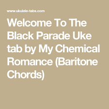 My Chemical Romance Welcome To The Black Parade Ukulele Chords Welcome To The Black Parade Uke Tab By My Chemical Romance Baritone Chords My Chemical Romance Uke Tabs Black Parade