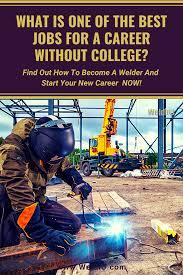 What Is One Of The Best Jobs For A Career Without College Career Training Welding Jobs Career