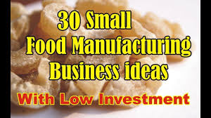 30 Small Food Manufacturing Business Ideas With Low Investment Youtube Food Manufacturing Food Business Ideas Food