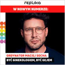 Myślę, że samo bycie ginekologiem daje mi już na starcie większą szansę na wygraną w tego typu konkursach. Replika Doktor Maciej Socha Opowiada W Wywiadzie W Najnowszej Replice Jak To Jest Byc Ginekologiem Oraz Gejem O Stereotypach Gdy Dwa Lata Temu Zostalem Najmlodszym Ordynatorem Oddzialu Ginekologicznego W Polsce