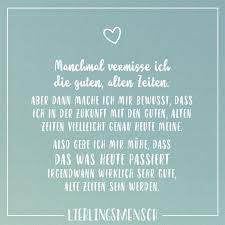 Manchmal Vermisse Ich Die Guten Alten Zeiten Aber Dann Mache Ich Mir Bewusst Dass Ich In Der Zukunft Mit Den Guten Alten Zeiten Vielleicht Genau Heute Meine Spass Zitate Gedanken Zitate