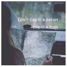 Don T Call It A Dream Call It A Plan Feel Good Quotes Best Inspirational Quotes Life Adventure Quotes