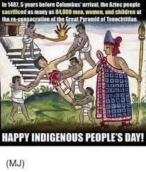 Indigenous peoples' traditional lifestyles are a source of their resiliency and can also pose a threat at this time in preventing the spread of the virus. 25 Best Memes About Indigenous Peoples Day Indigenous Peoples Day Memes