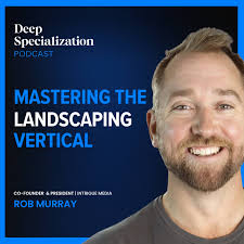 Mastering the Landscaping Vertical w/ Rob Murray