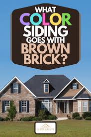 However, it is also very possible to reinvent how your home looks by changing the trim color(s). What Color Siding Goes With Brown Brick Home Decor Bliss