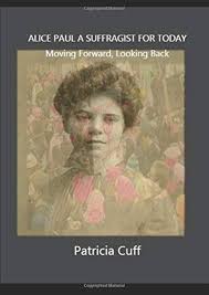 Alice Paul, A Suffragist for Today: Moving Forward, Looking Back