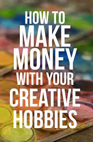 Money is an essential aspect of life that we can't take for granted in the society we live in today. 8 Ideas To Make Money With Your Creative Hobbies Art Photography Music Cooking